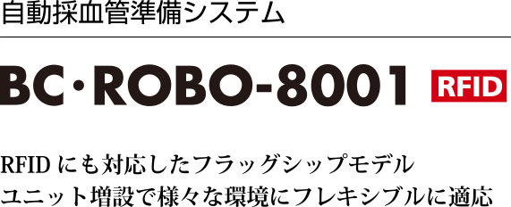 自動採血管準備システム/BC・ROBO-8001 RFID/RFIDにも対応したフラッグシップモデル ユニット増設で様々な環境にフレキシブルに適応